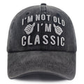 I'm Not Old, I'm Classic Baseball Cap